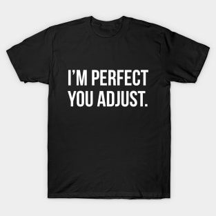 Funny Sarcastic Quote I'm Perfect You Adjust T-shirt T-Shirt